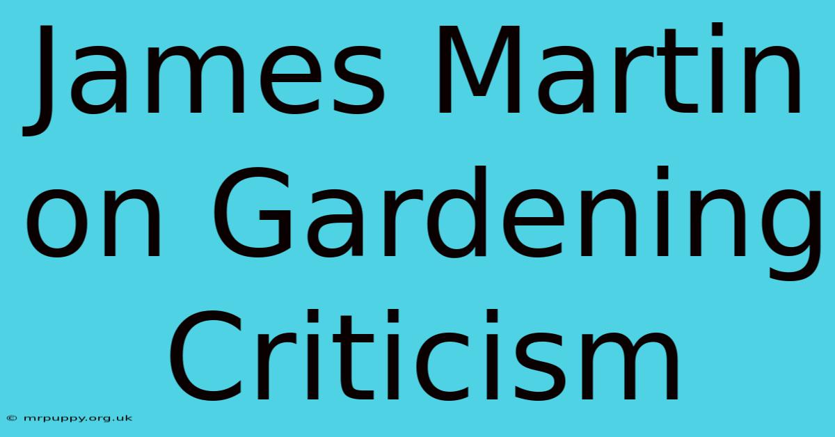 James Martin On Gardening Criticism