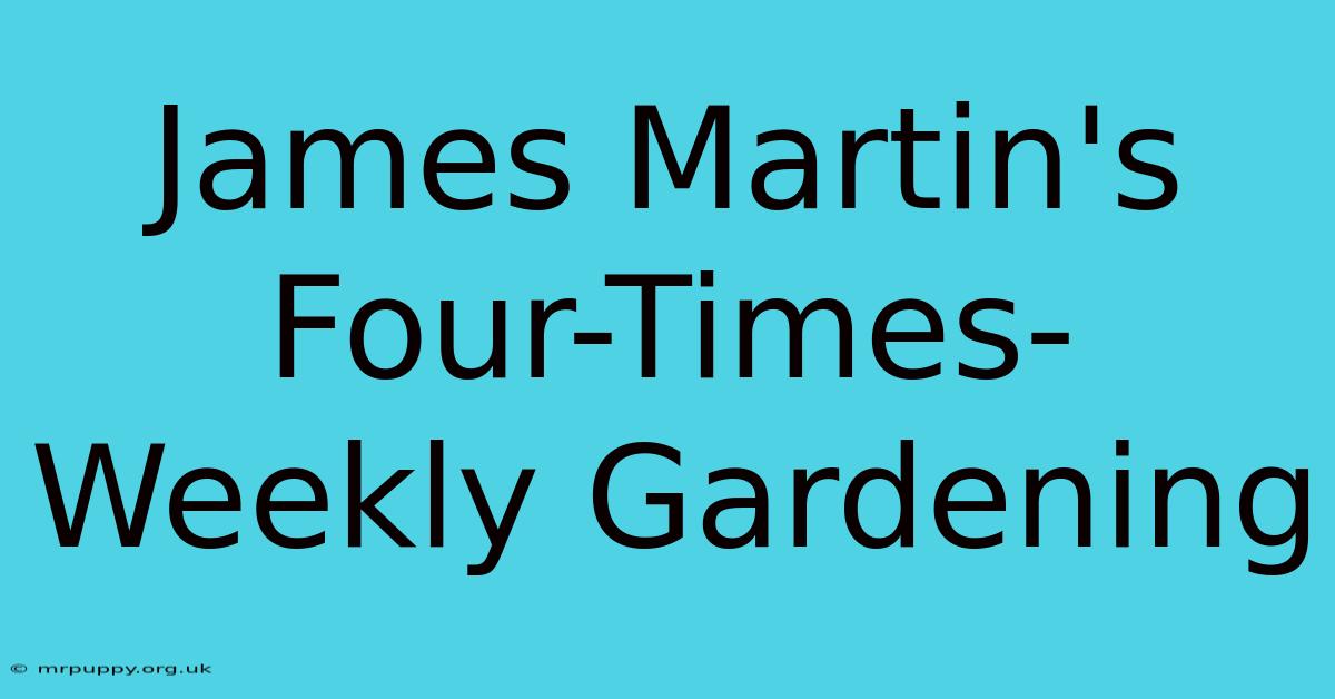 James Martin's Four-Times-Weekly Gardening