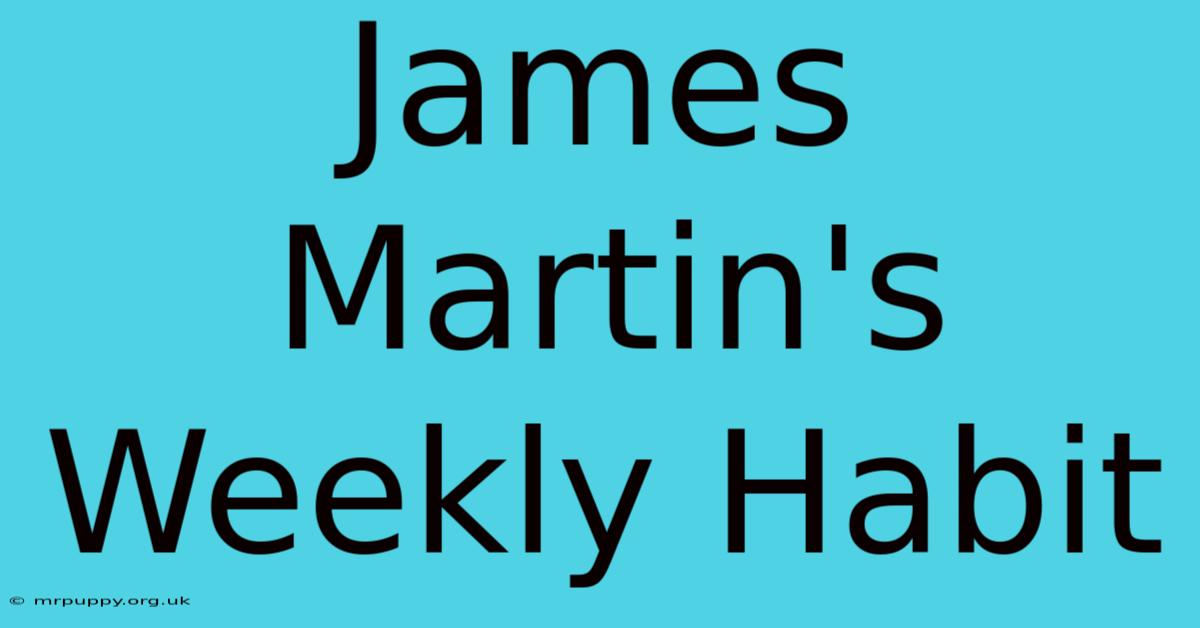 James Martin's Weekly Habit