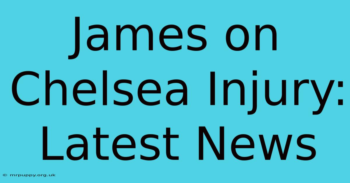 James On Chelsea Injury: Latest News