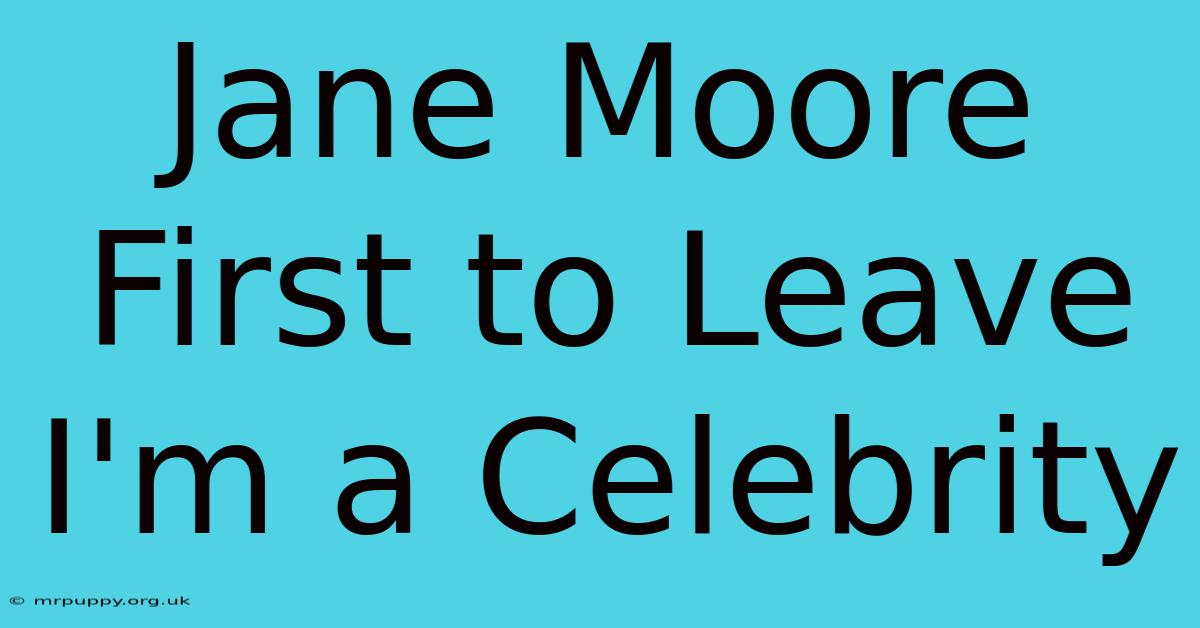 Jane Moore First To Leave I'm A Celebrity