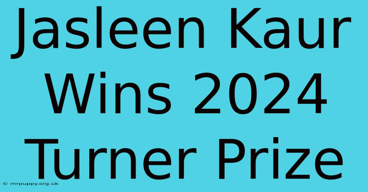 Jasleen Kaur Wins 2024 Turner Prize