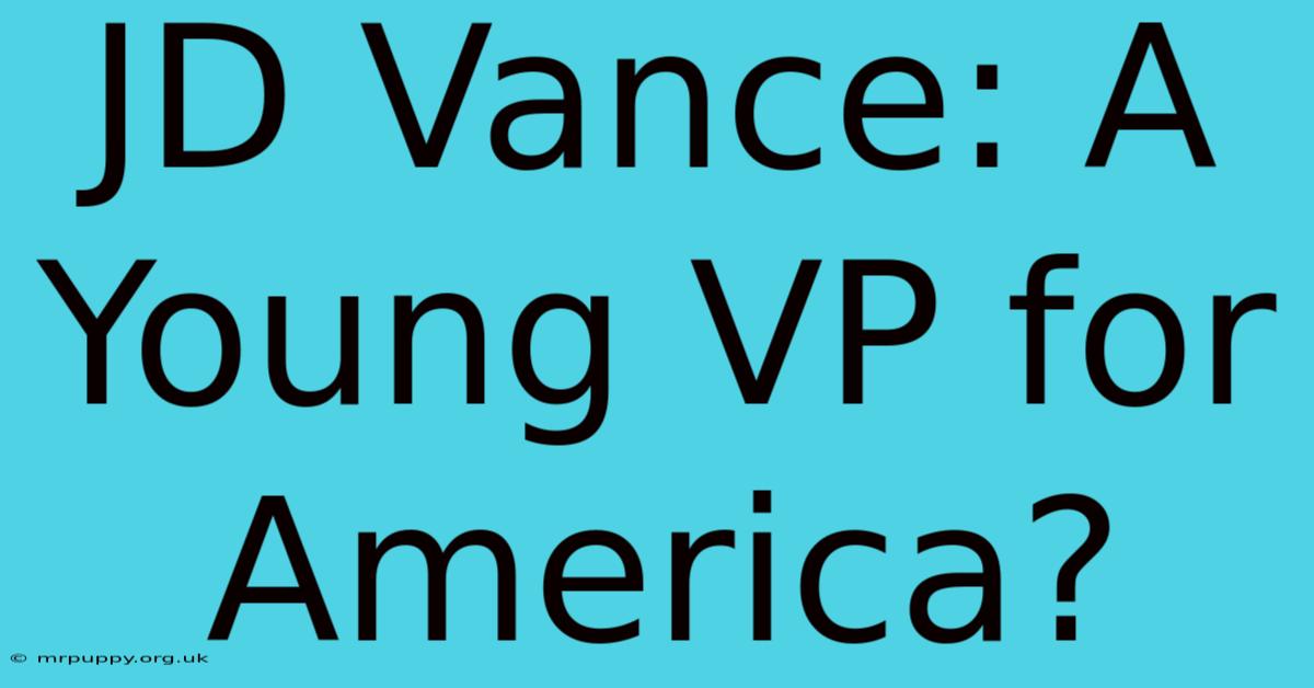 JD Vance: A Young VP For America?