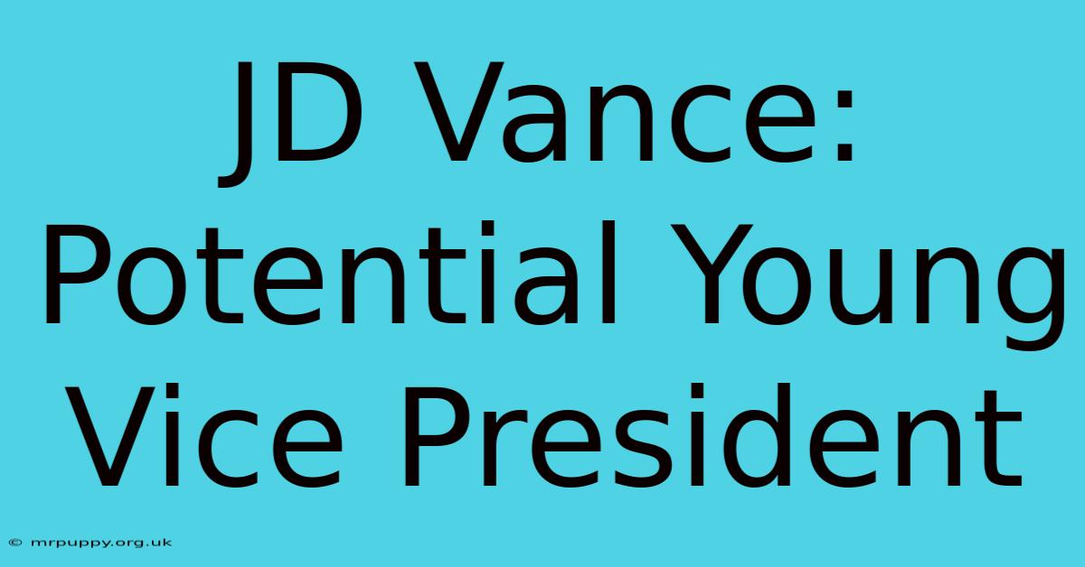 JD Vance: Potential Young Vice President 