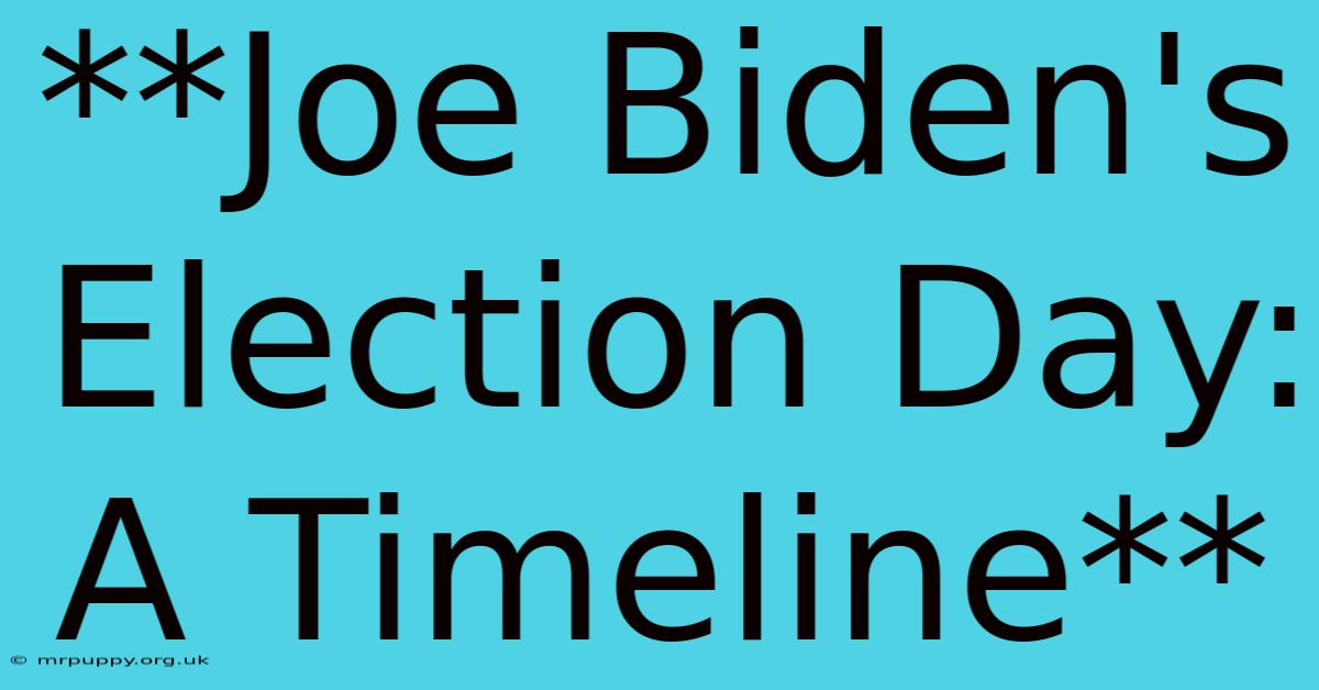 **Joe Biden's Election Day: A Timeline** 