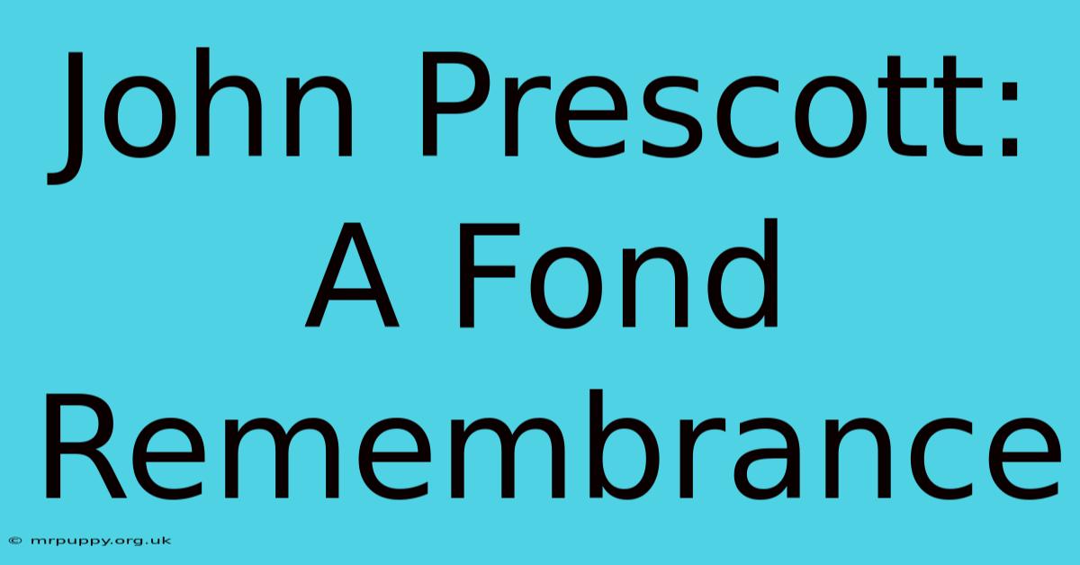 John Prescott: A Fond Remembrance