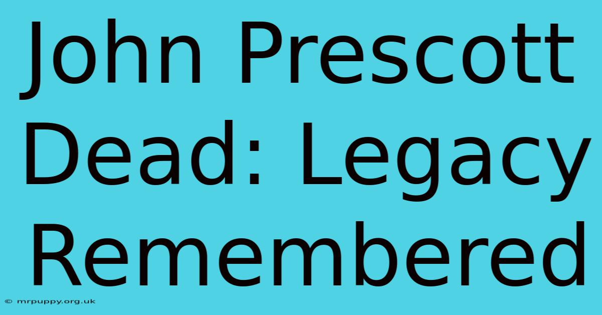 John Prescott Dead: Legacy Remembered