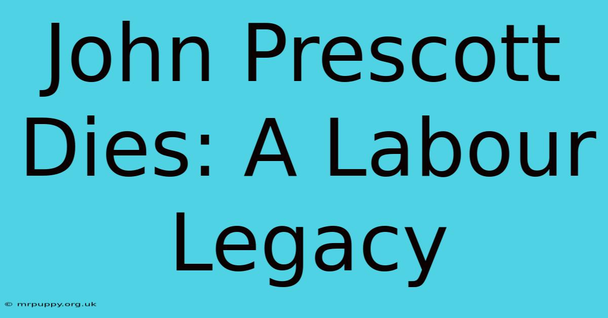 John Prescott Dies: A Labour Legacy