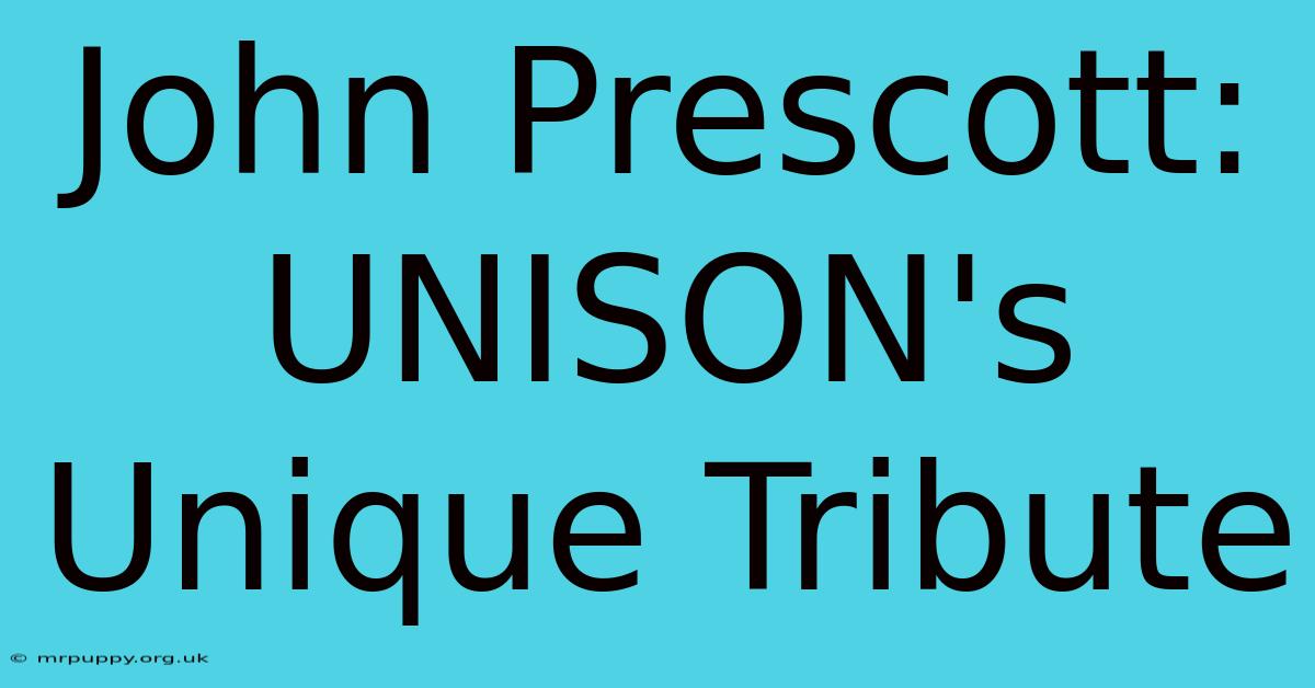 John Prescott: UNISON's Unique Tribute