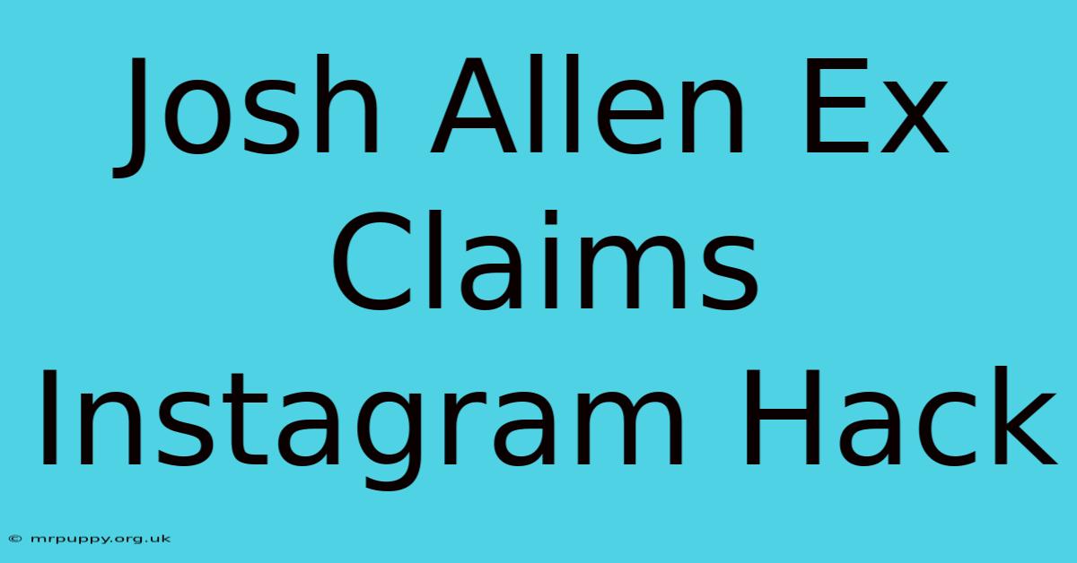 Josh Allen Ex Claims Instagram Hack