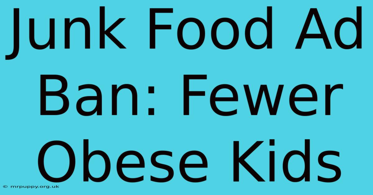 Junk Food Ad Ban: Fewer Obese Kids