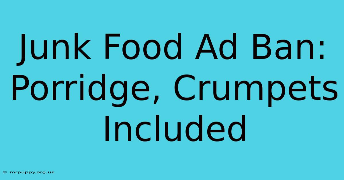 Junk Food Ad Ban: Porridge, Crumpets Included