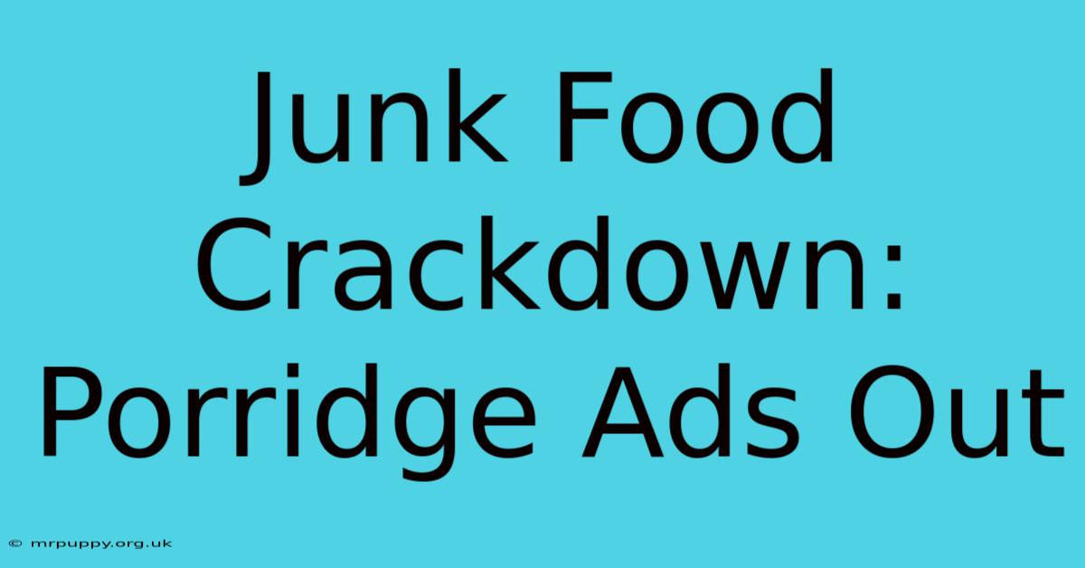 Junk Food Crackdown: Porridge Ads Out