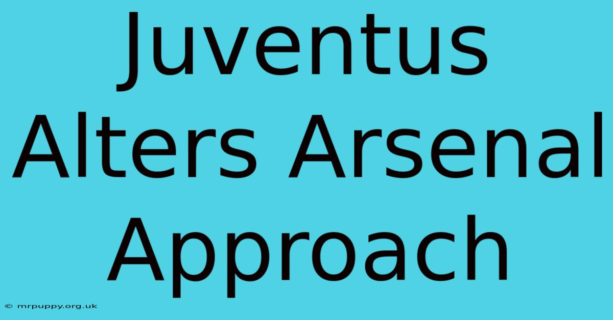 Juventus Alters Arsenal Approach