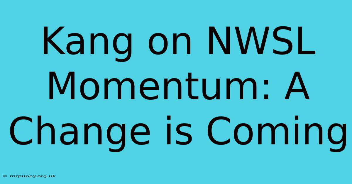 Kang On NWSL Momentum: A Change Is Coming