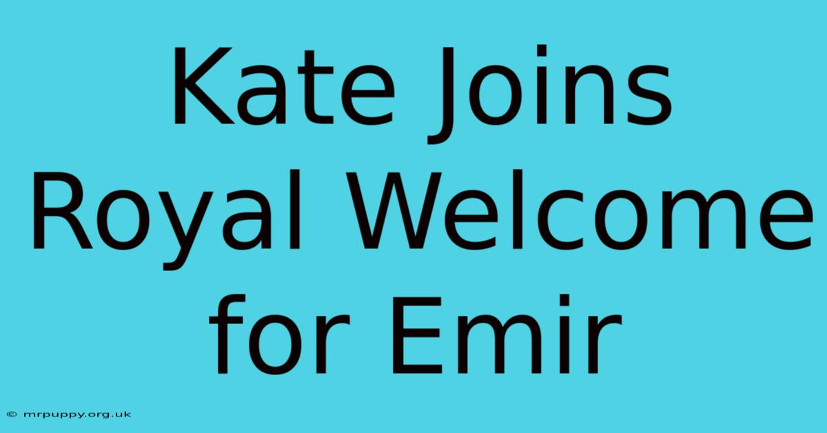 Kate Joins Royal Welcome For Emir