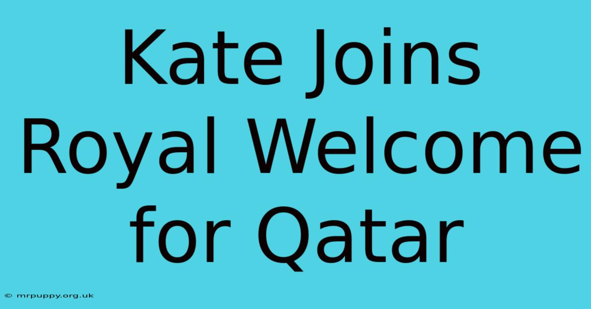 Kate Joins Royal Welcome For Qatar