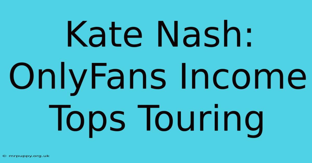 Kate Nash: OnlyFans Income Tops Touring