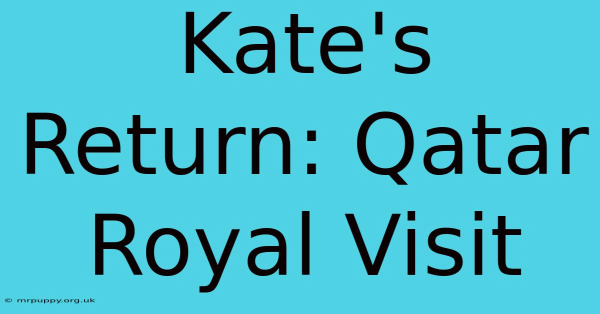 Kate's Return: Qatar Royal Visit