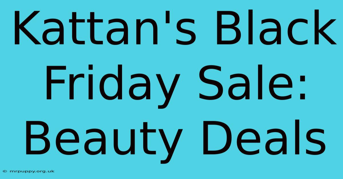 Kattan's Black Friday Sale: Beauty Deals