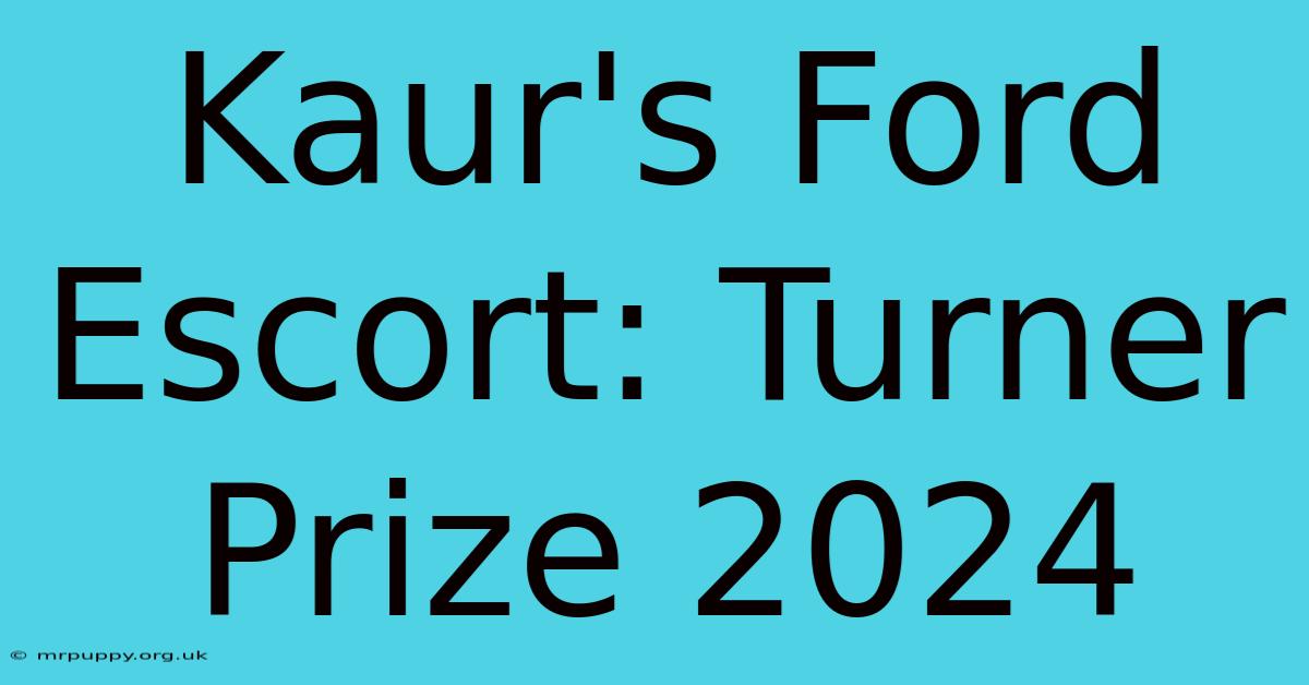 Kaur's Ford Escort: Turner Prize 2024