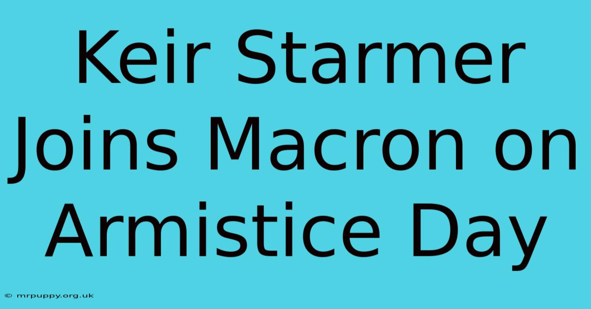 Keir Starmer Joins Macron On Armistice Day