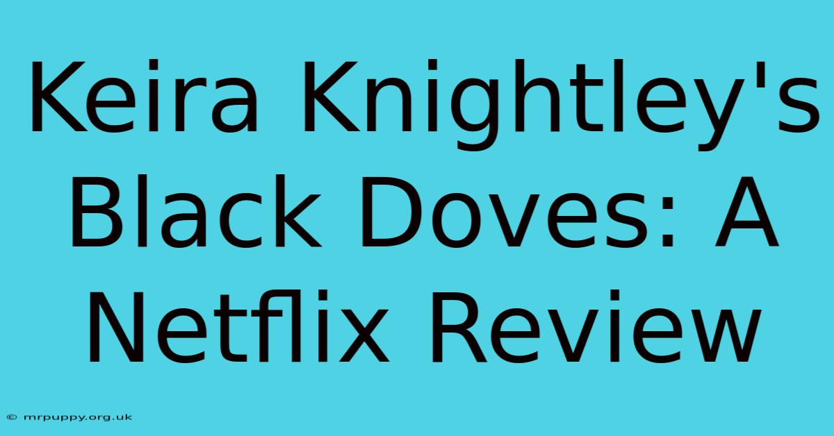 Keira Knightley's Black Doves: A Netflix Review