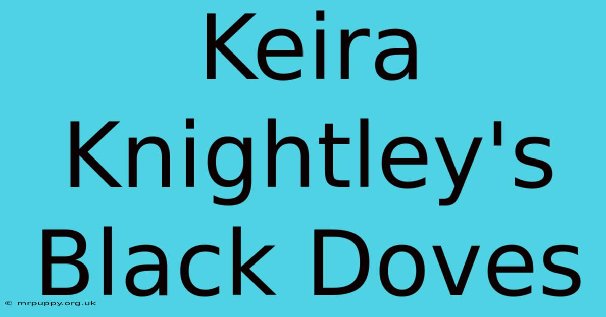 Keira Knightley's Black Doves