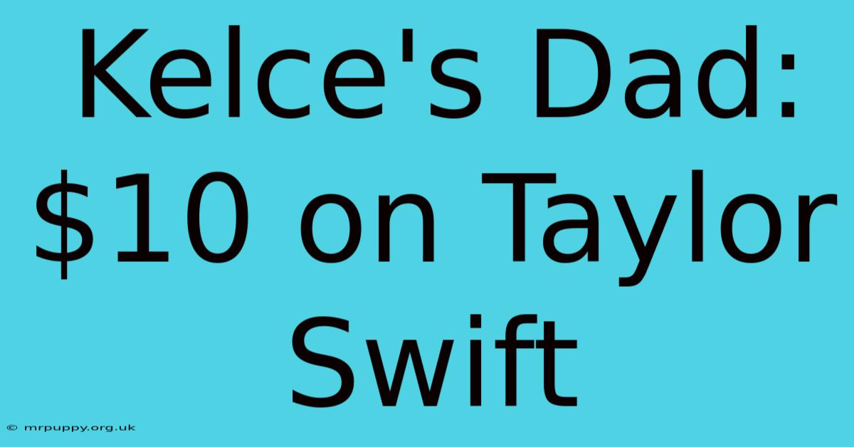 Kelce's Dad: $10 On Taylor Swift