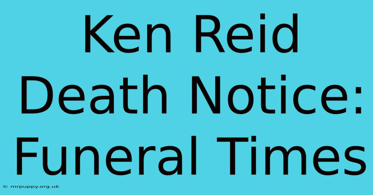 Ken Reid Death Notice: Funeral Times