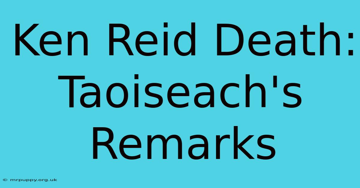 Ken Reid Death: Taoiseach's Remarks