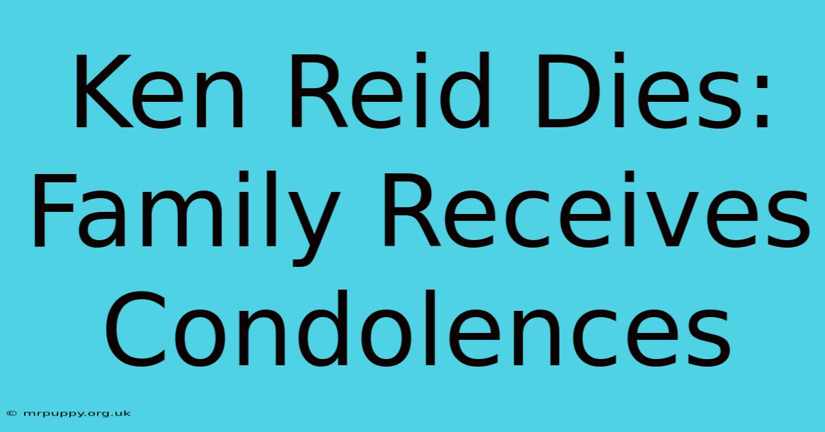 Ken Reid Dies: Family Receives Condolences