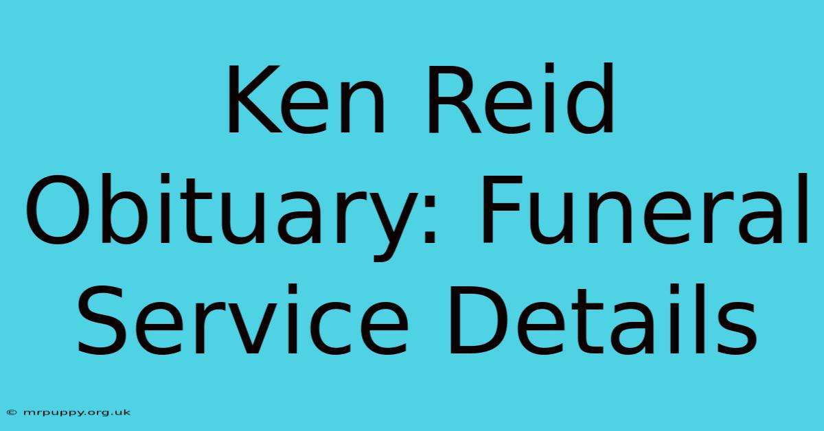 Ken Reid Obituary: Funeral Service Details