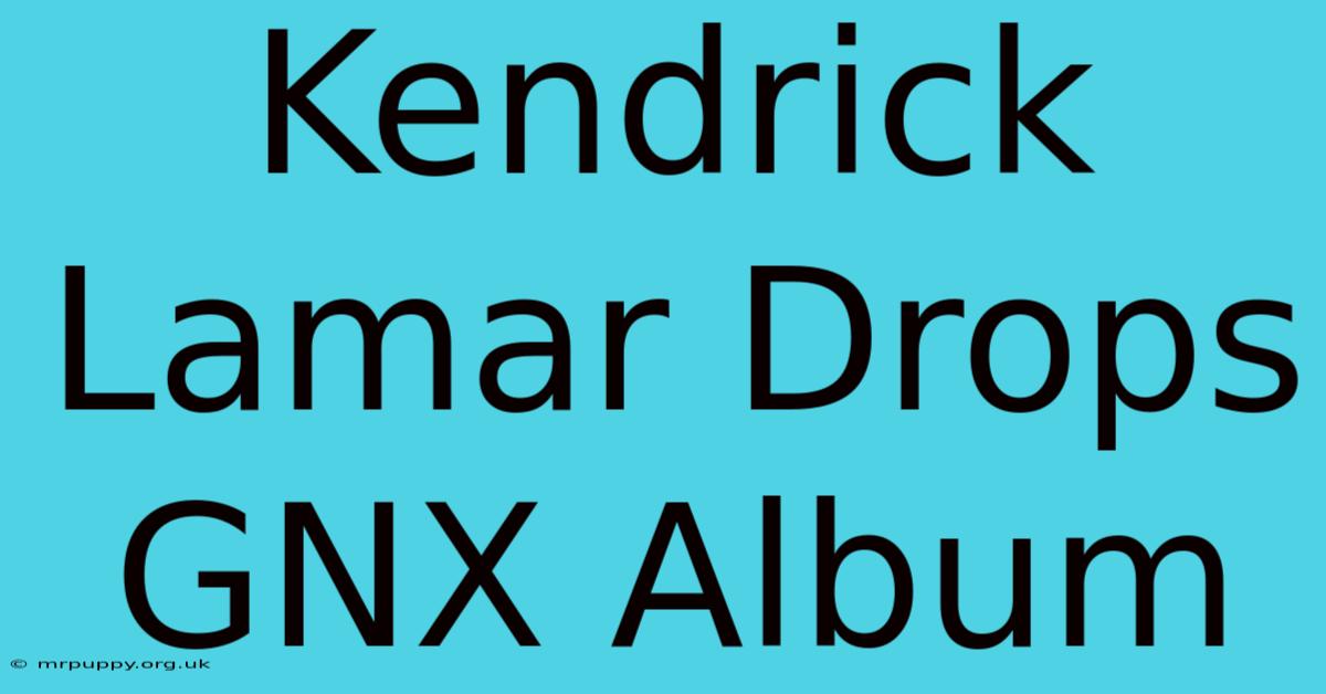 Kendrick Lamar Drops GNX Album