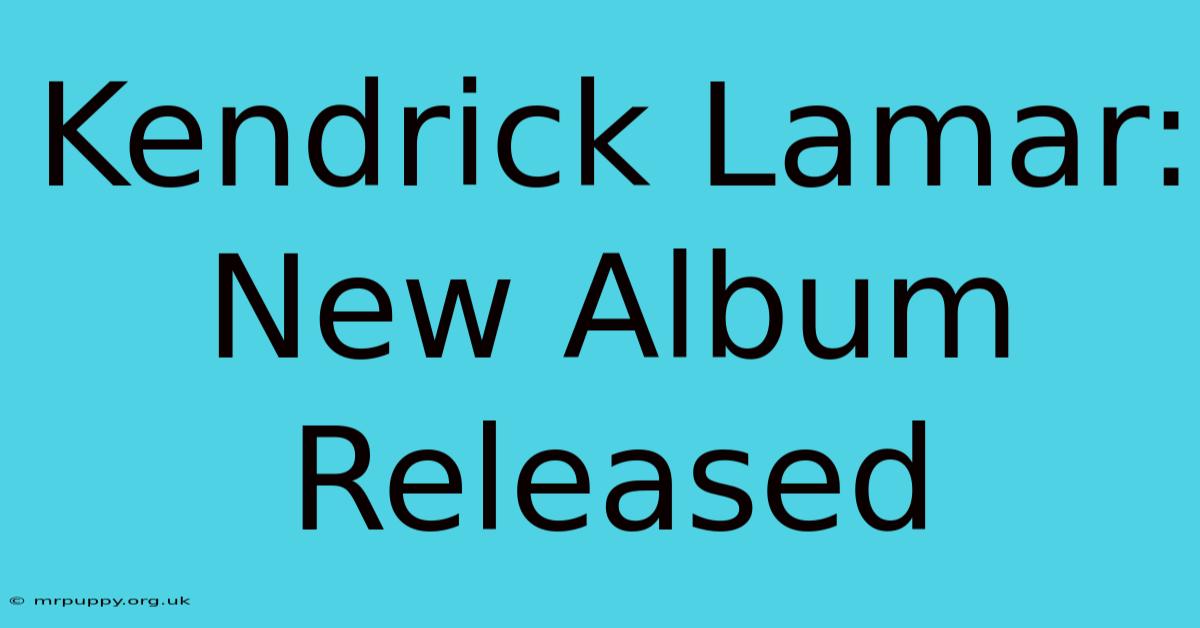 Kendrick Lamar: New Album Released