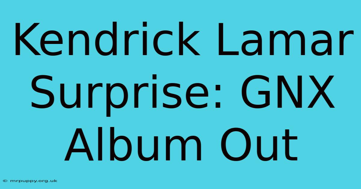 Kendrick Lamar Surprise: GNX Album Out