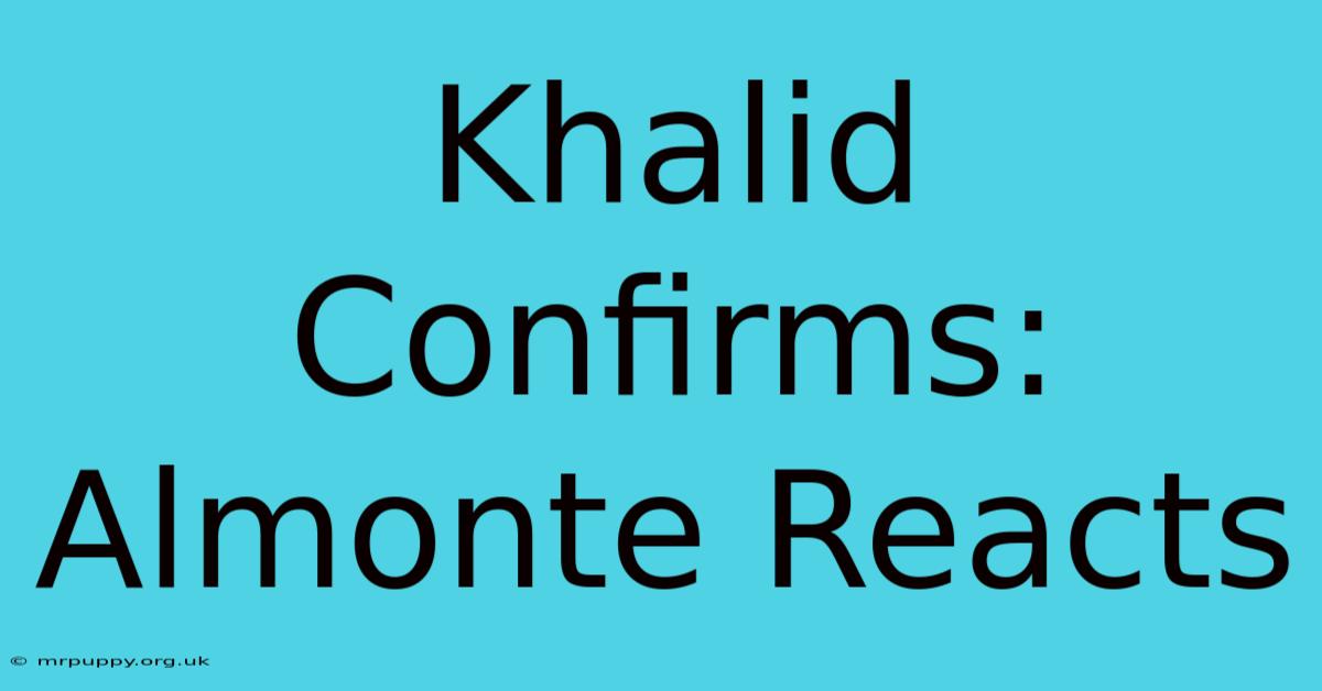 Khalid Confirms: Almonte Reacts