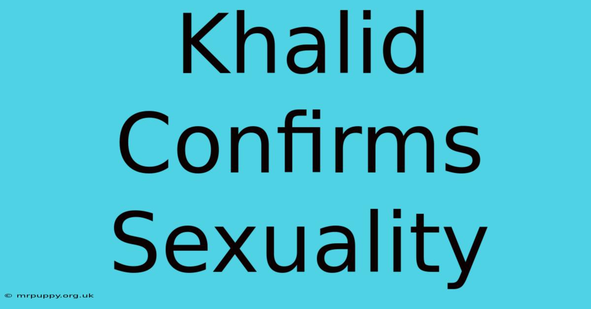 Khalid Confirms Sexuality