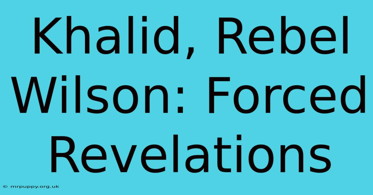 Khalid, Rebel Wilson: Forced Revelations