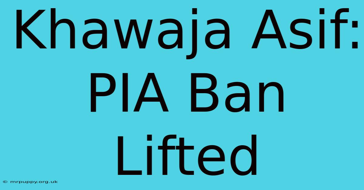 Khawaja Asif: PIA Ban Lifted