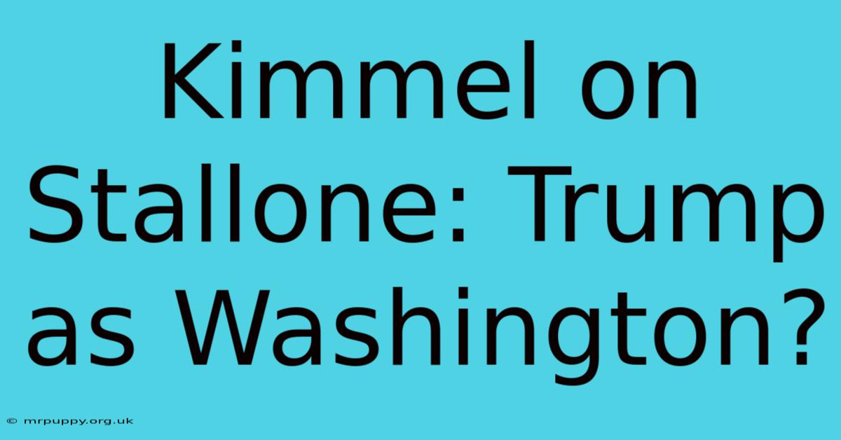 Kimmel On Stallone: Trump As Washington?