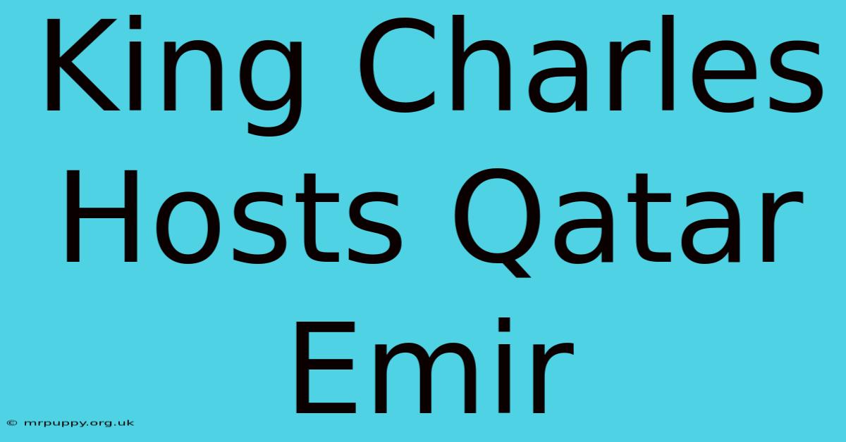 King Charles Hosts Qatar Emir