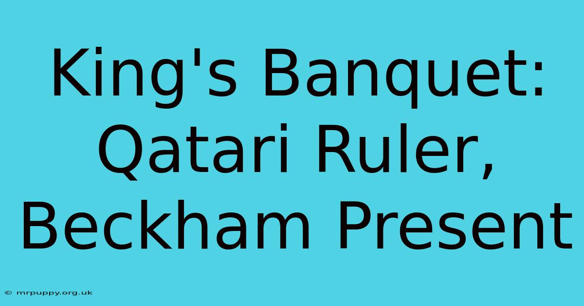 King's Banquet: Qatari Ruler, Beckham Present