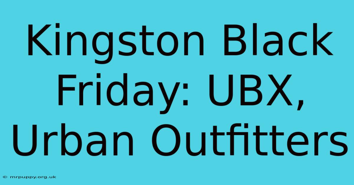 Kingston Black Friday: UBX, Urban Outfitters