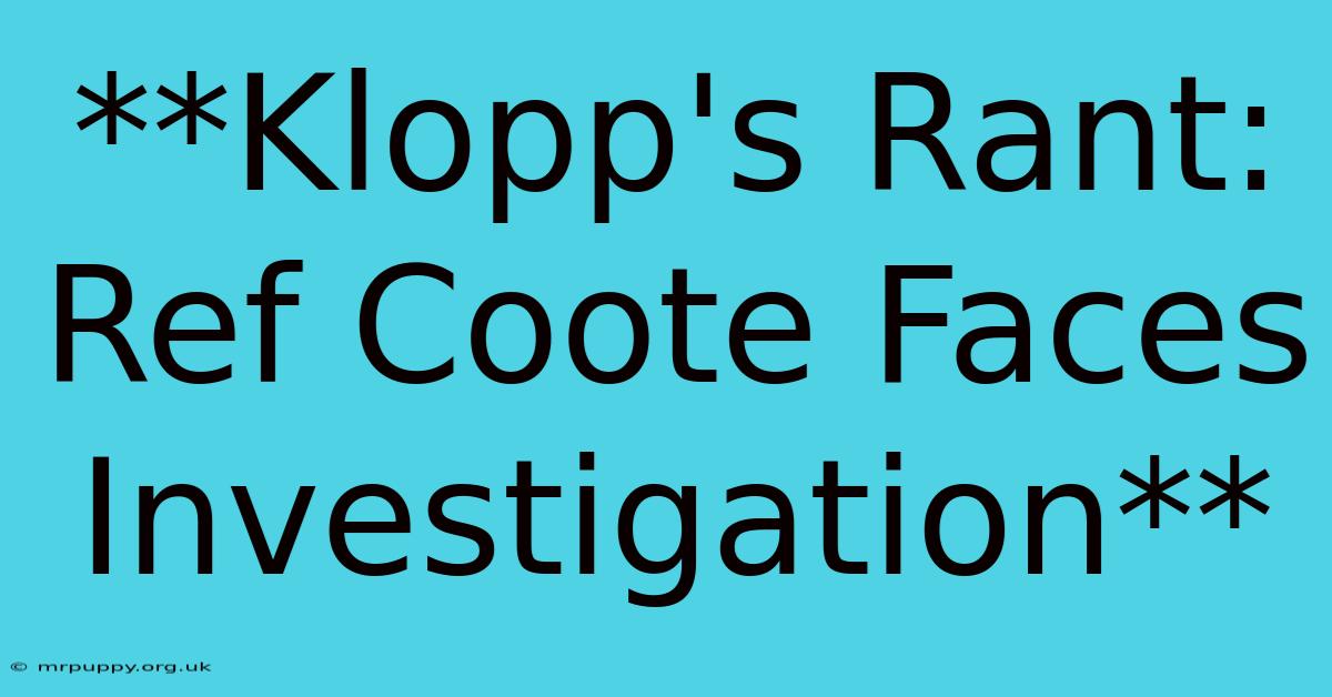 **Klopp's Rant: Ref Coote Faces Investigation**