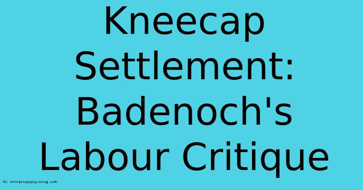 Kneecap Settlement: Badenoch's Labour Critique