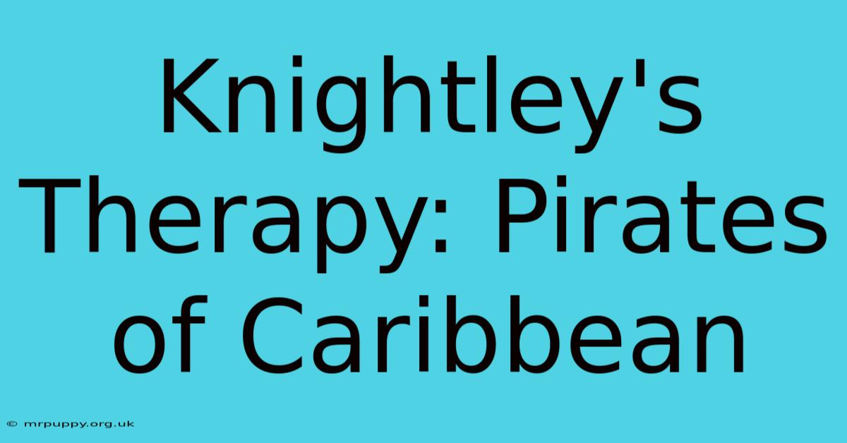 Knightley's Therapy: Pirates Of Caribbean