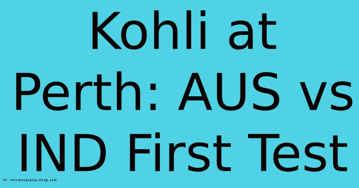 Kohli At Perth: AUS Vs IND First Test