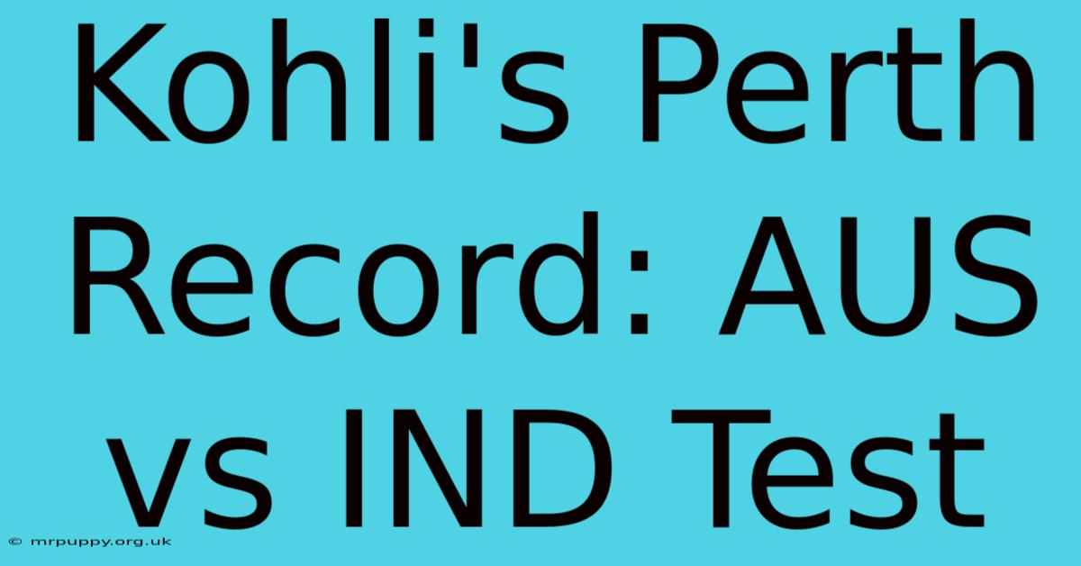 Kohli's Perth Record: AUS Vs IND Test