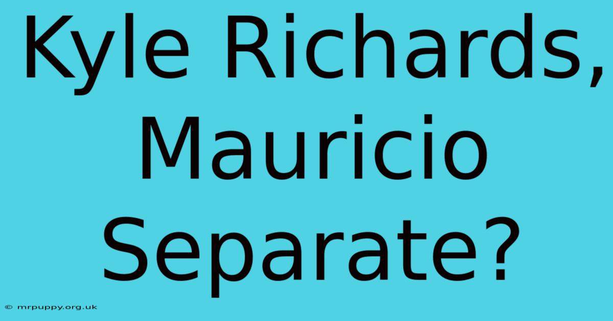 Kyle Richards, Mauricio Separate?